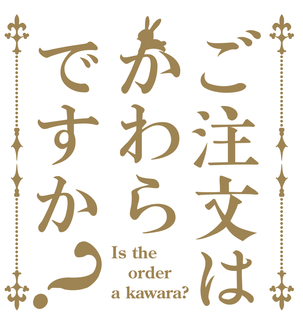 ご注文はかわらですか？ Is the order a kawara?