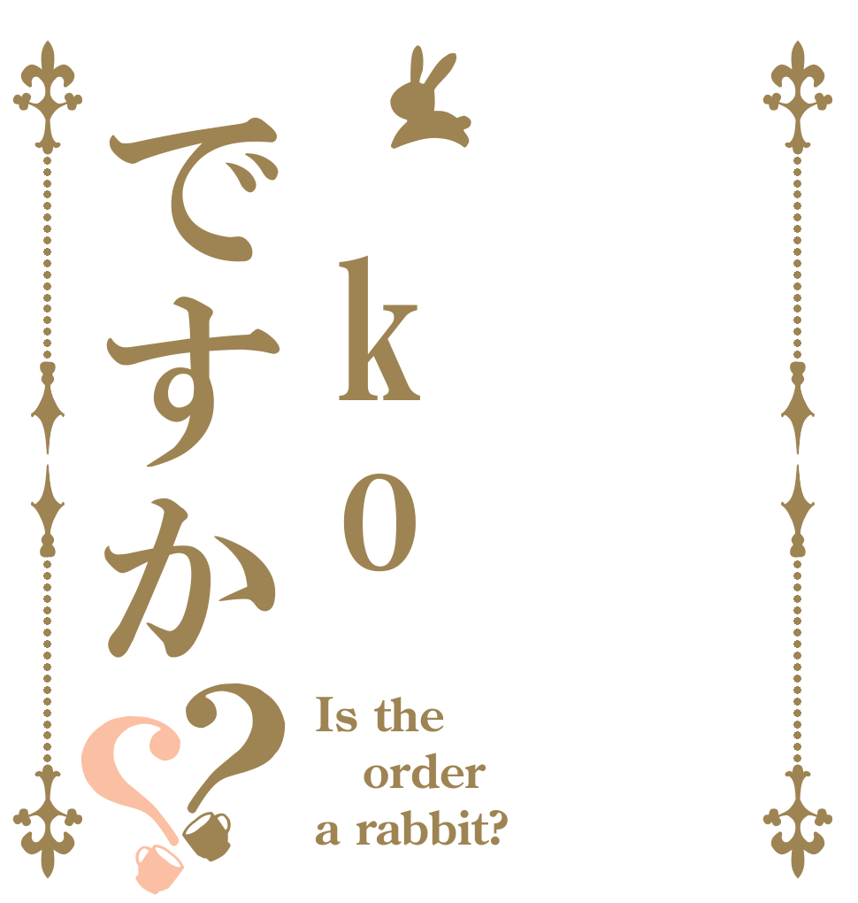  koですか？？ Is the order a rabbit?