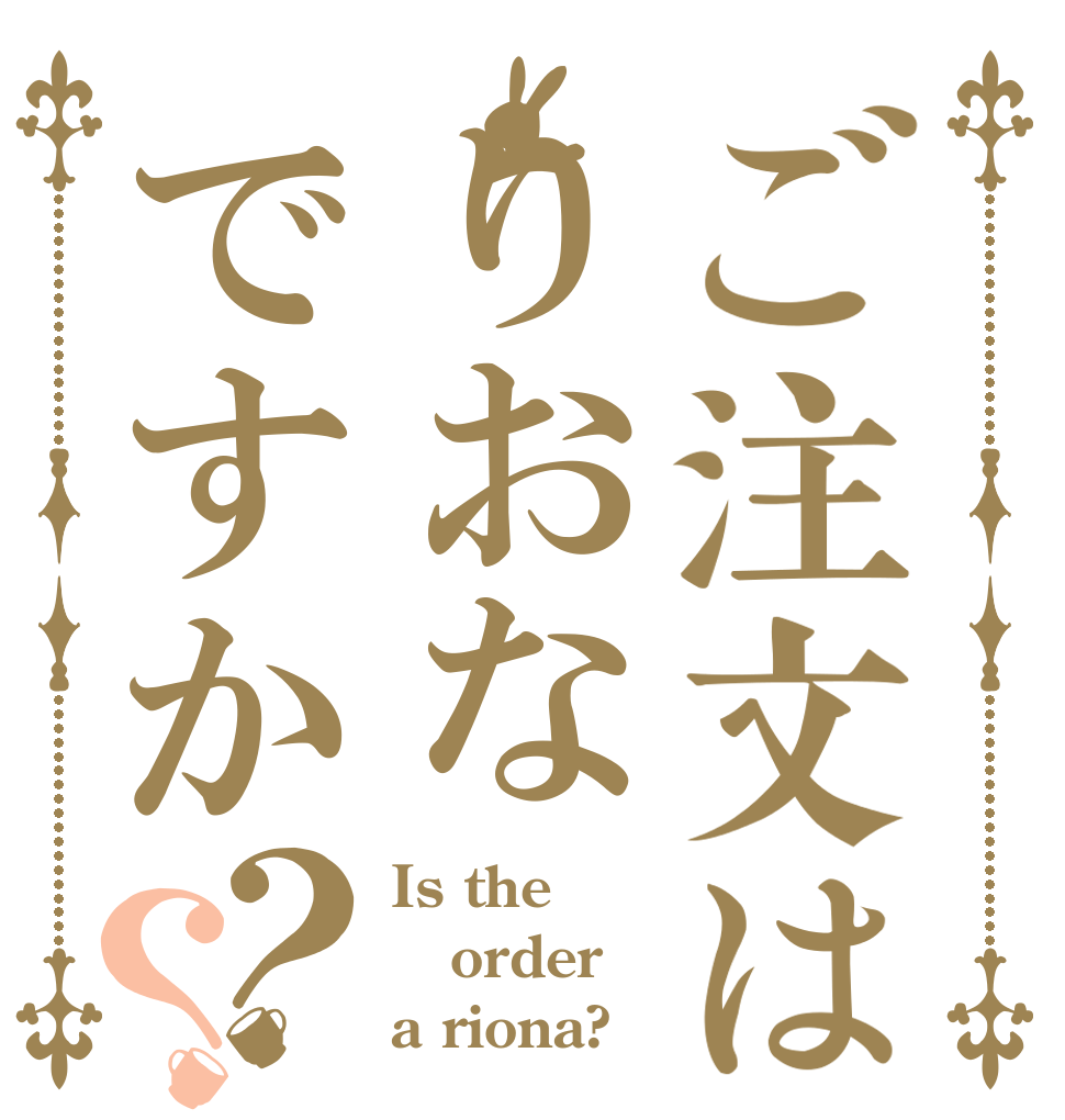 ご注文はりおなですか？？ Is the order a riona?