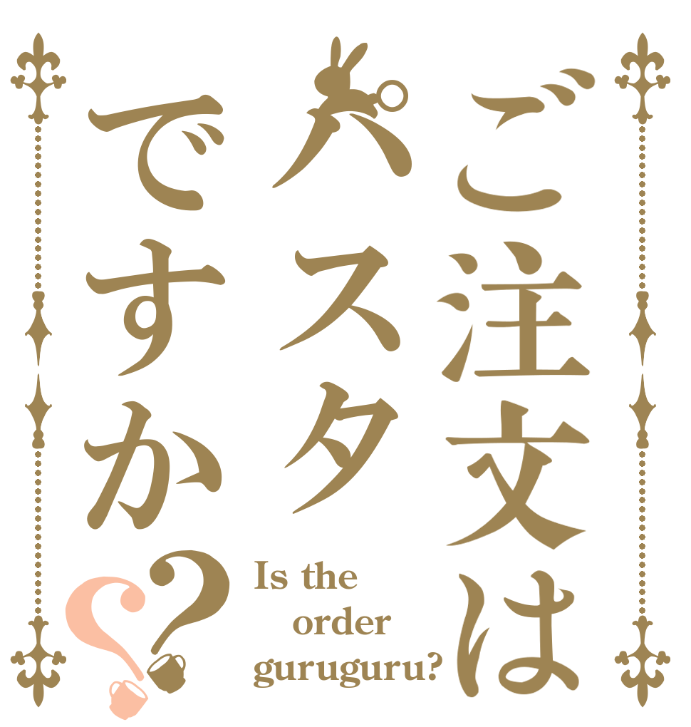 ご注文はパスタですか？？ Is the order guruguru?