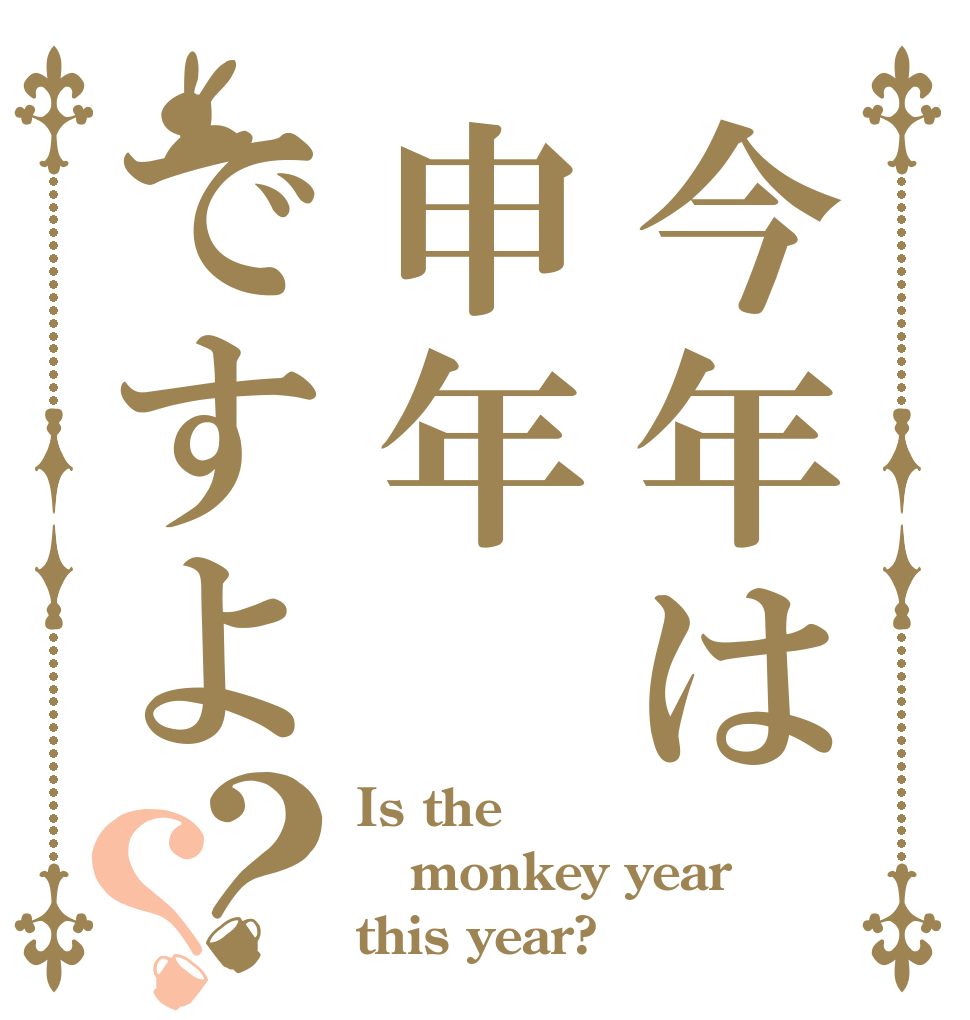 今年は申年ですよ？？ Is the monkey year this year?