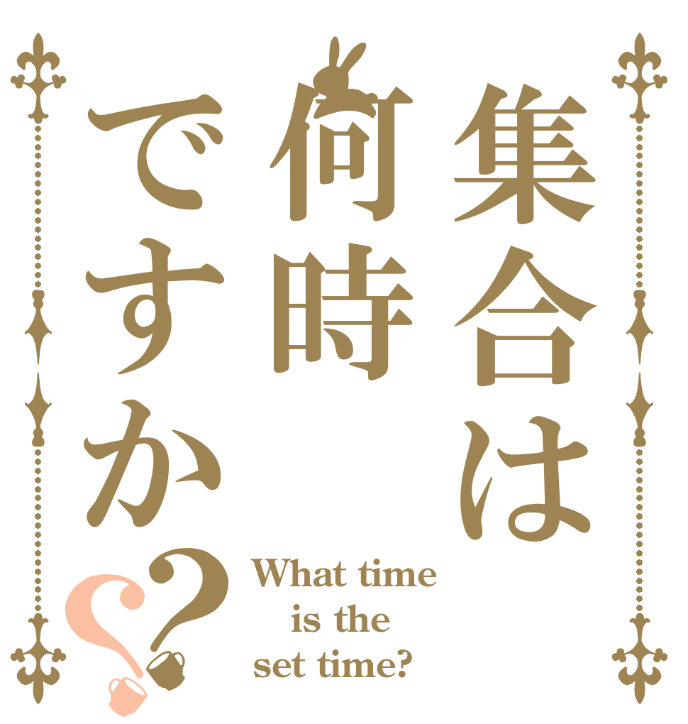集合は何時ですか？？ What time is the set time?
