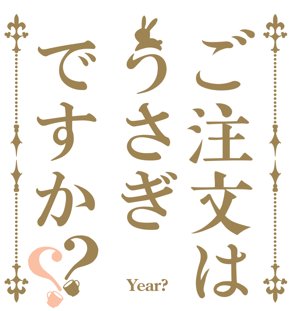 ご注文はうさぎですか？？   　 Year?