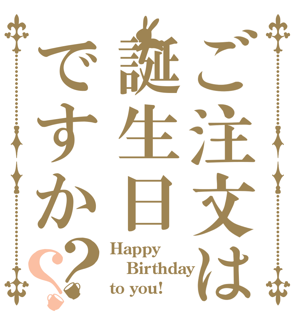 ご注文は誕生日ですか？？ Happy Birthday to you!