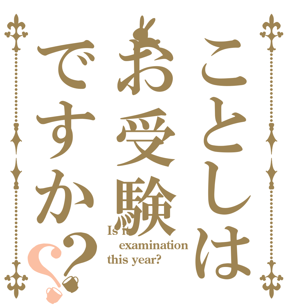 ことしはお受験ですか？？ Is it examination this year?