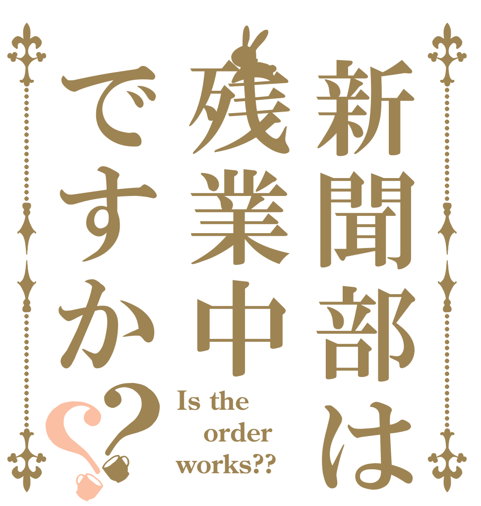 新聞部は残業中ですか？？ Is the order works??