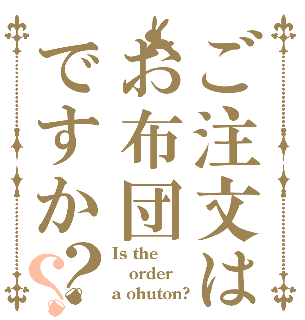 ご注文はお布団ですか？？ Is the order a ohuton?