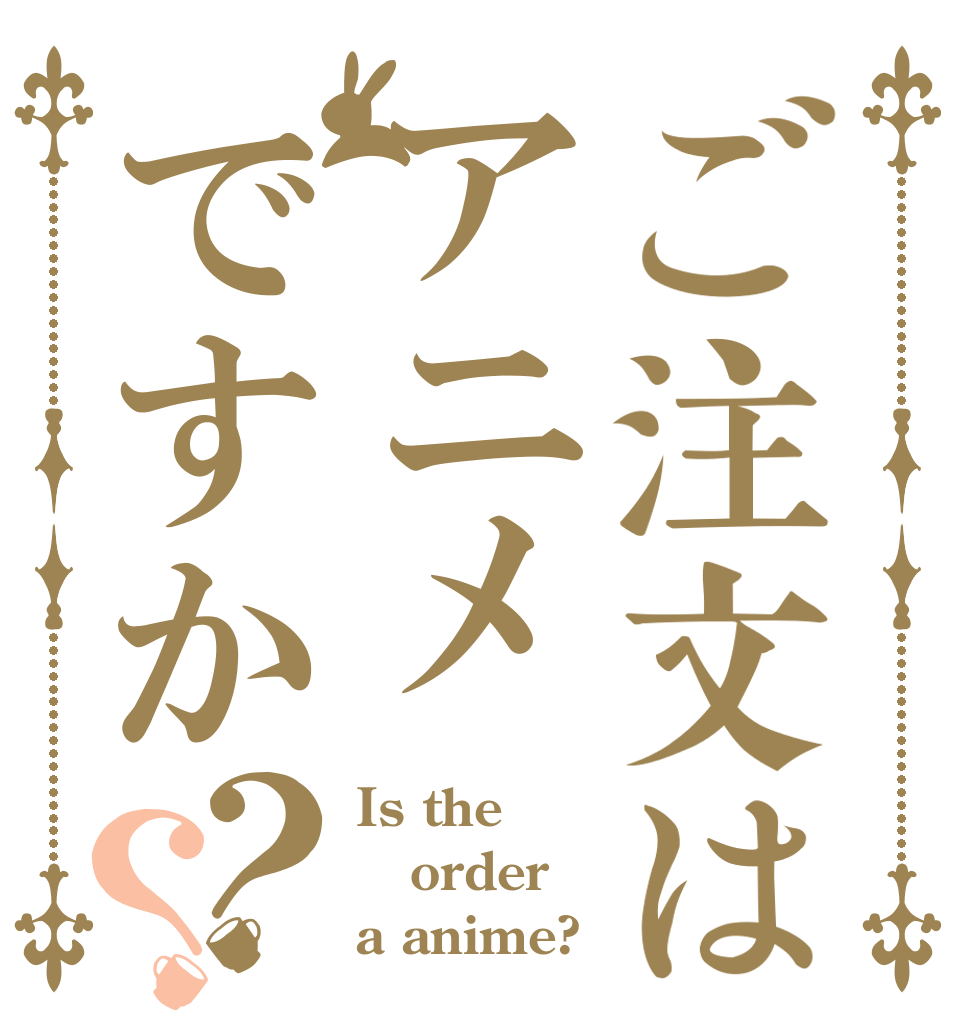 ご注文はアニメですか？？ Is the order a anime?
