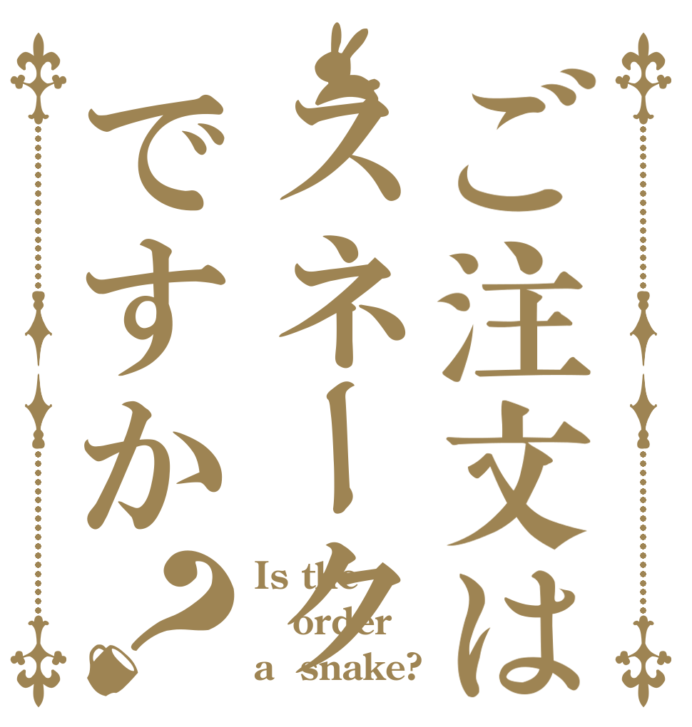 ご注文はスネークですか？ Is the order a  snake?