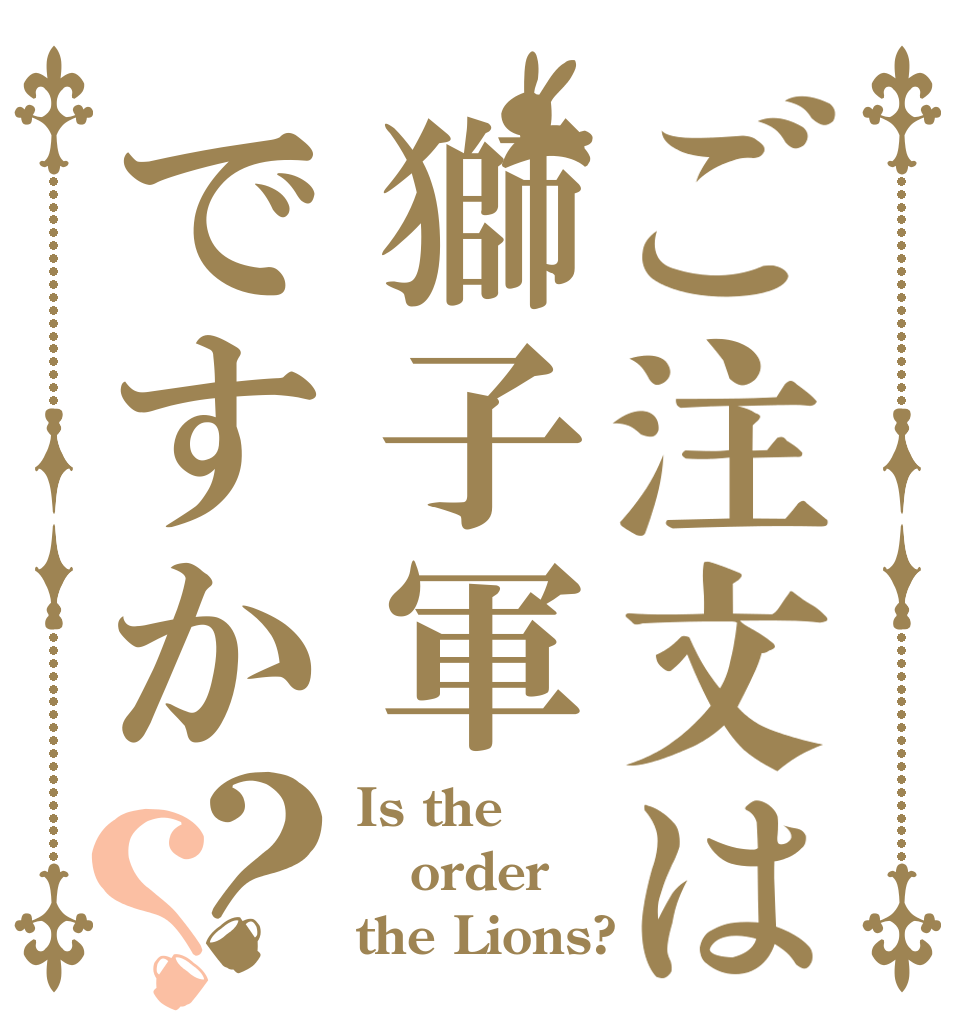 ご注文は獅子軍ですか？？ Is the order the Lions?