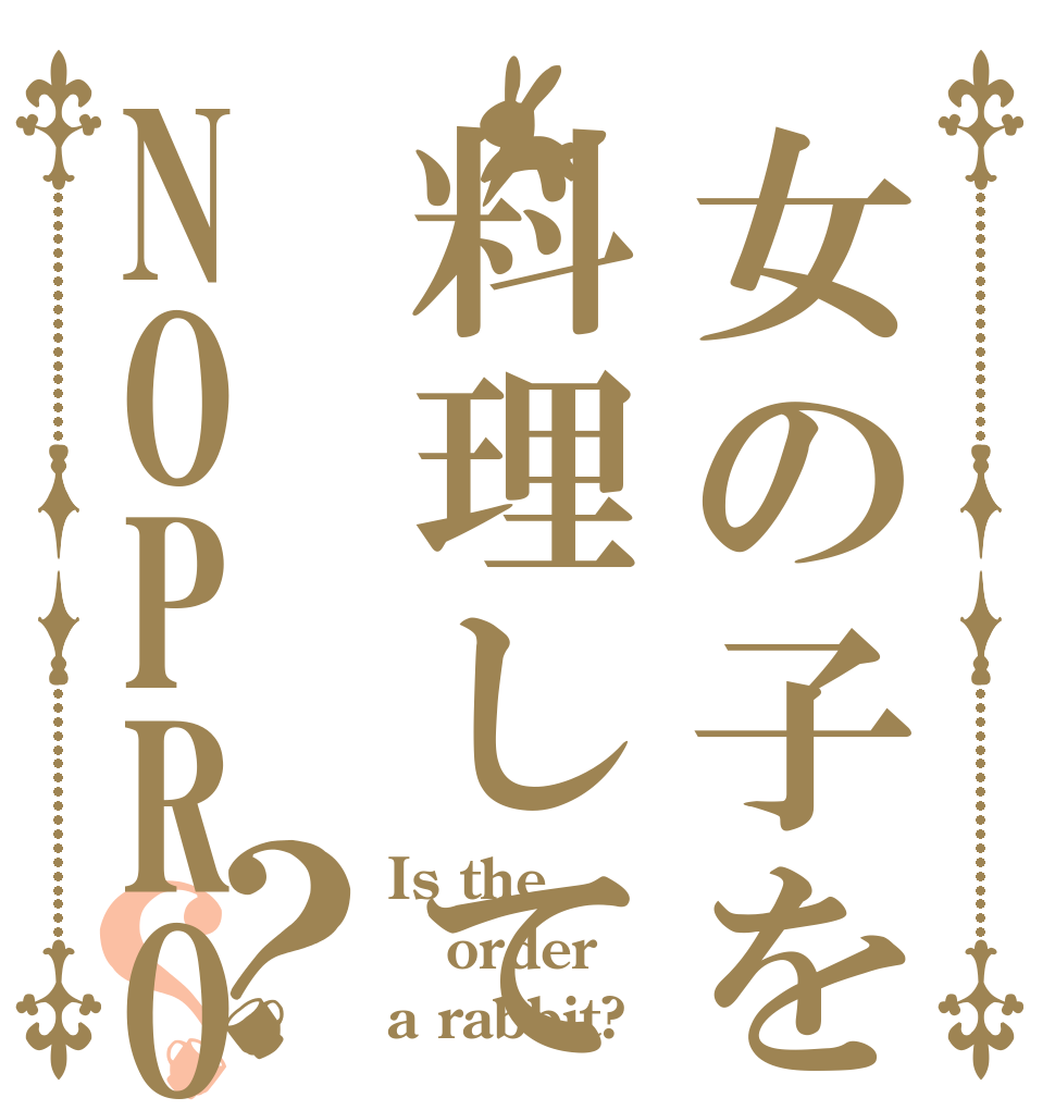 女の子を料理しているからNOPROBLEM？？ Is the order a rabbit?
