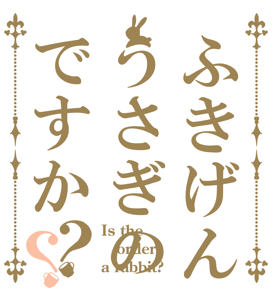 ふきげんうさぎのですか？？ Is the order a rabbit?