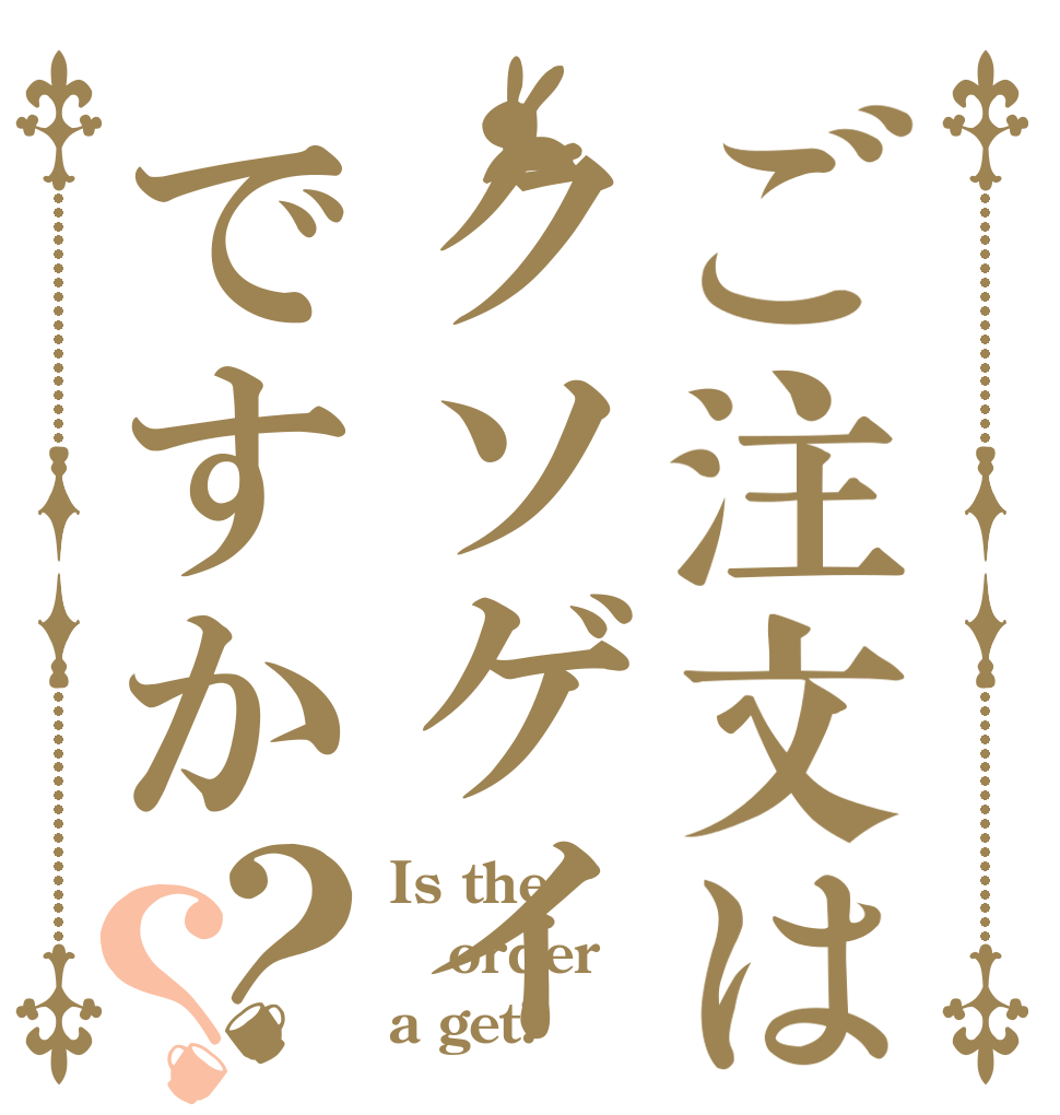 ご注文はクソゲイですか？？ Is the order a get?