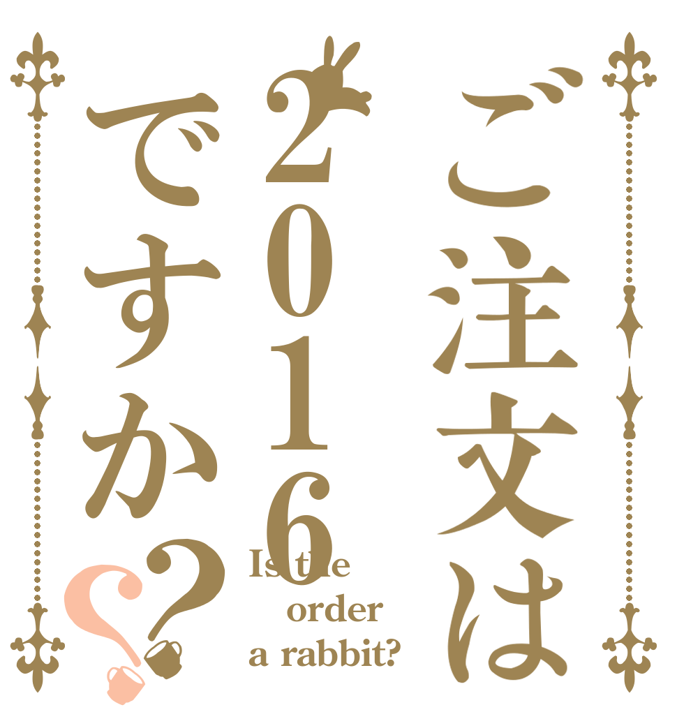 ご注文は2016ですか？？ Is the order a rabbit?