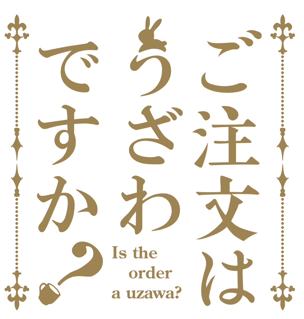 ご注文はうざわですか？ Is the order a uzawa?