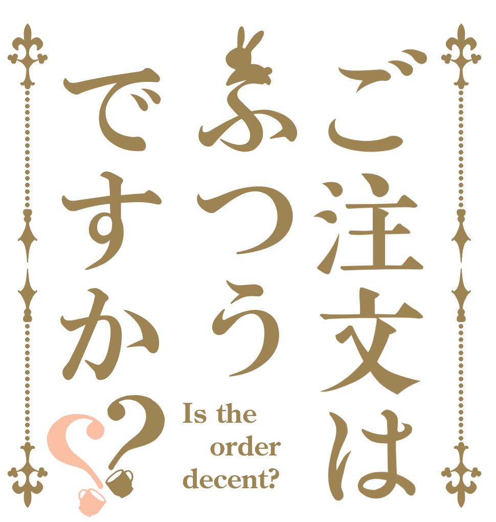ご注文はふつうですか？？ Is the order decent?