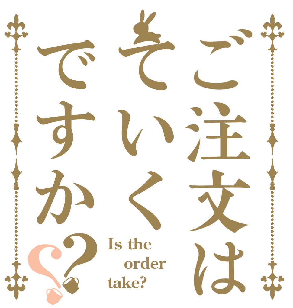 ご注文はていくですか？？ Is the order take?