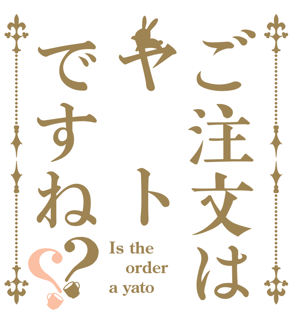 ご注文はヤ トですね？？ Is the order a yato