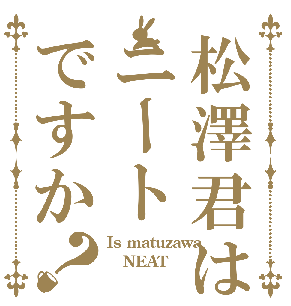 松澤君はニートですか？ Is matuzawa NEAT キモオタ