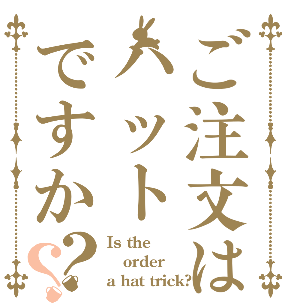 ご注文はハットですか？？ Is the order a hat trick?