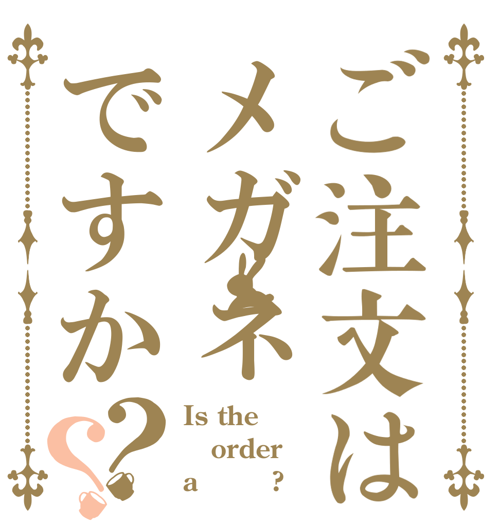 ご注文はメガネですか？？ Is the order a メガネ?