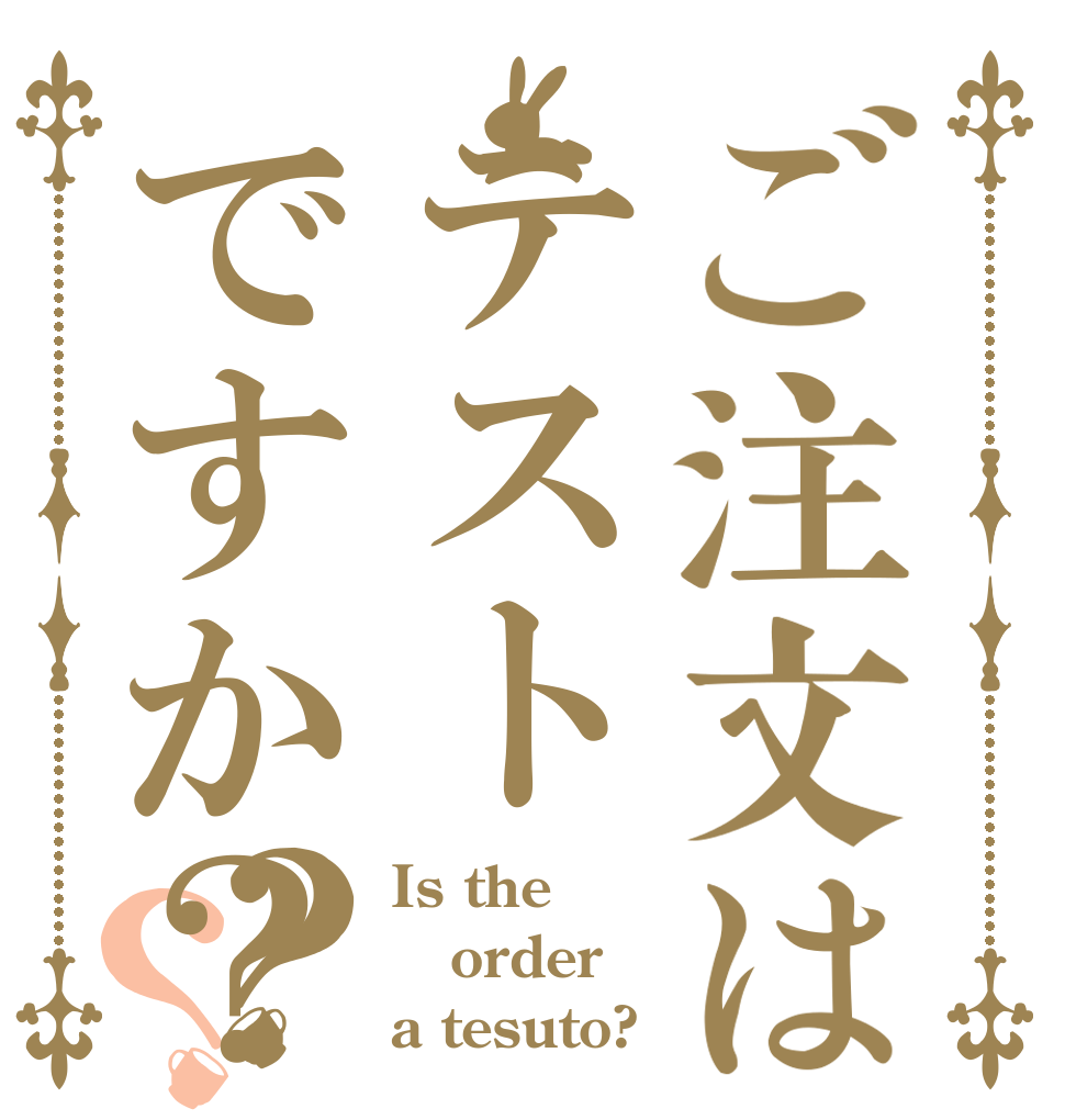 ご注文はテストですか？？？ Is the order a tesuto?