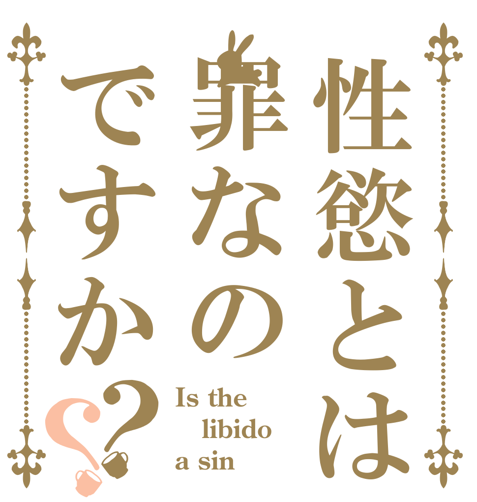 性慾とは罪なのですか？？ Is the libido a sin