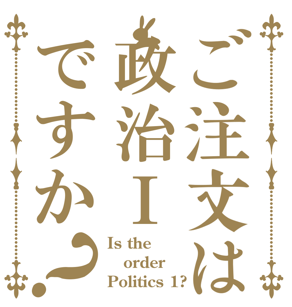 ご注文は政治Ⅰですか？ Is the order Politics 1?