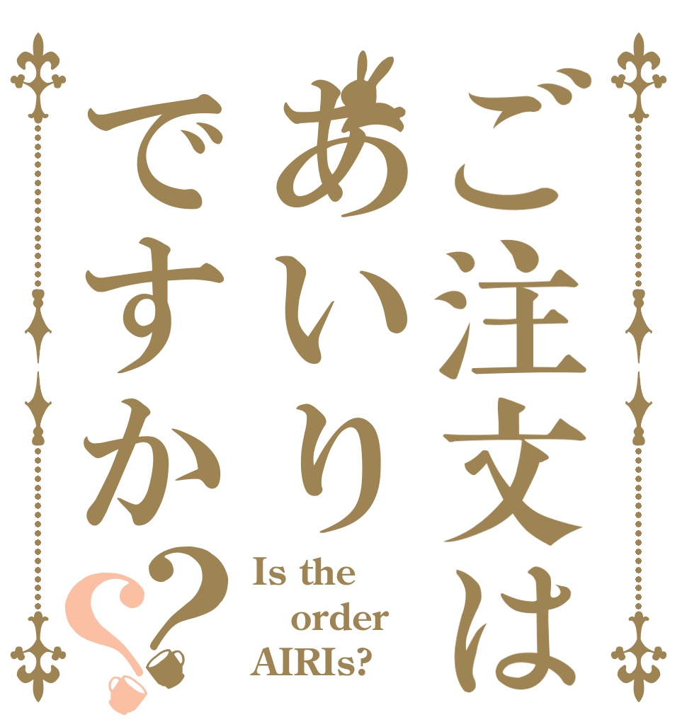 ご注文はあいりですか？？ Is the order AIRIs?