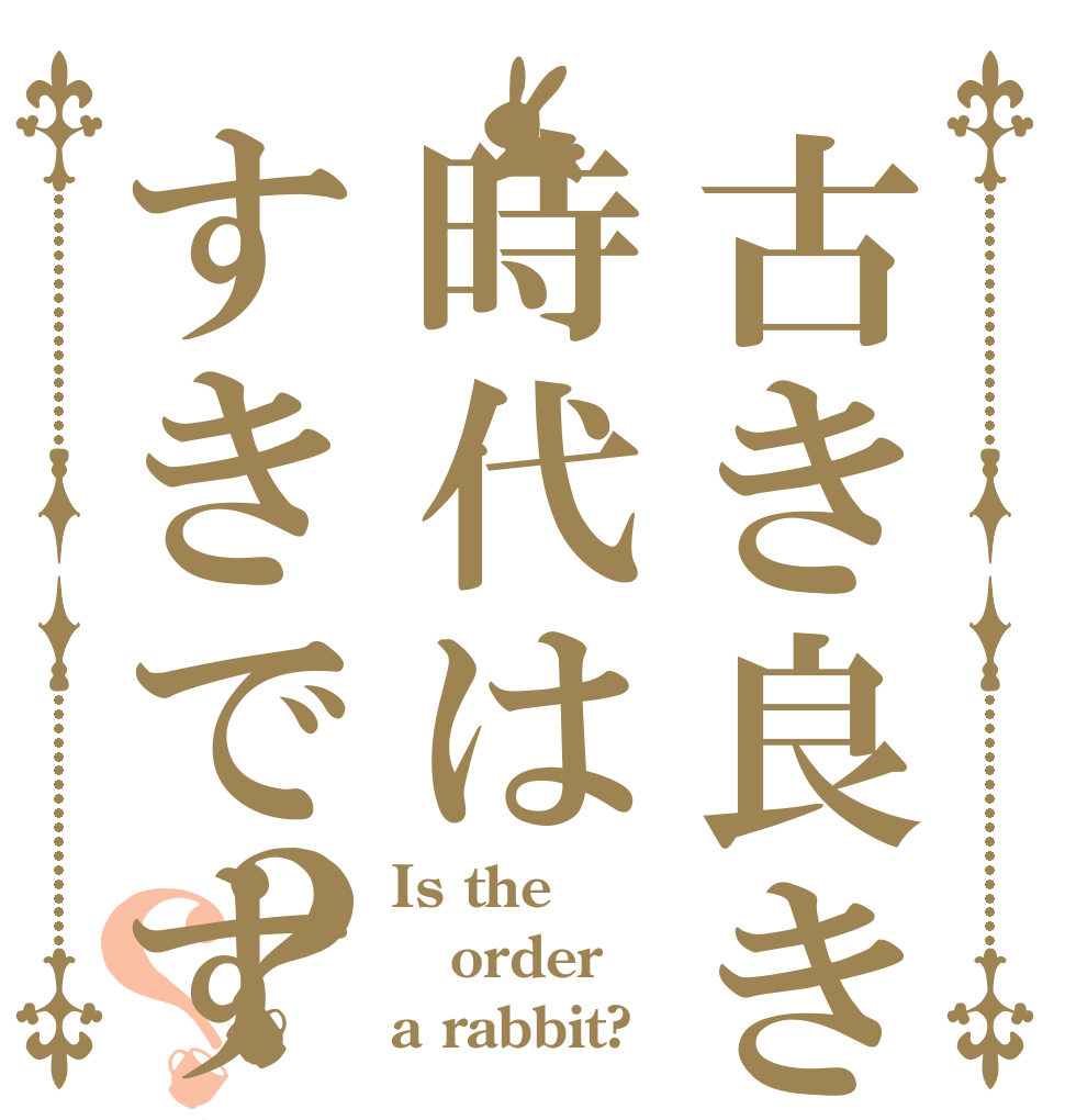 古き良き時代はすきですか？？ Is the order a rabbit?