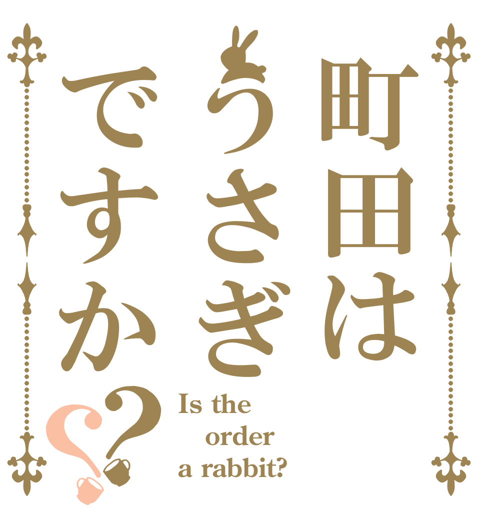 町田はうさぎですか？？ Is the order a rabbit?