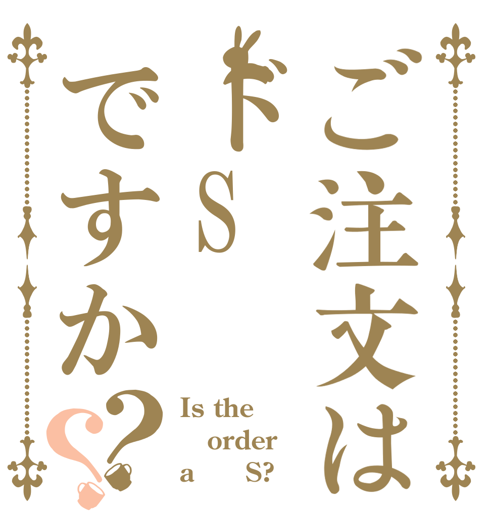 ご注文はドSですか？？ Is the order a ﾄﾞS?