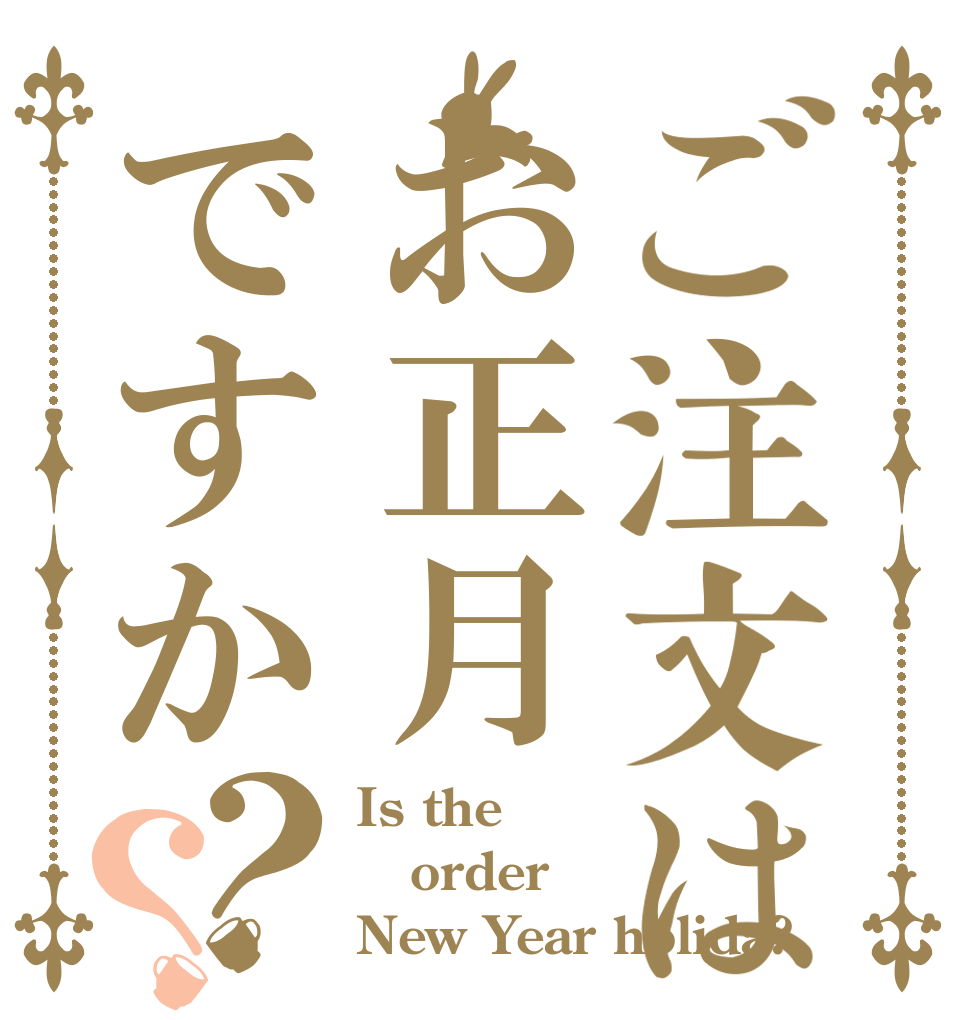ご注文はお正月ですか？？ Is the order New Year holida?