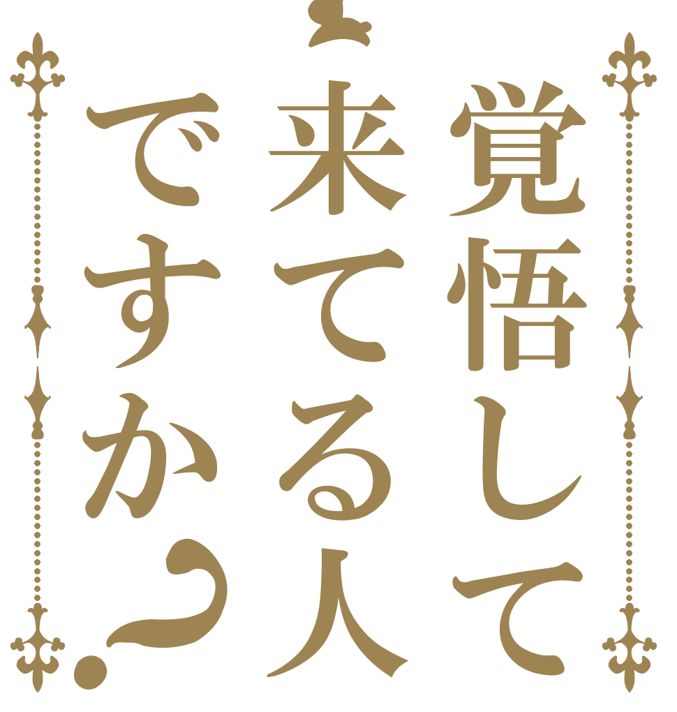 覚悟して来てる人ですか？   