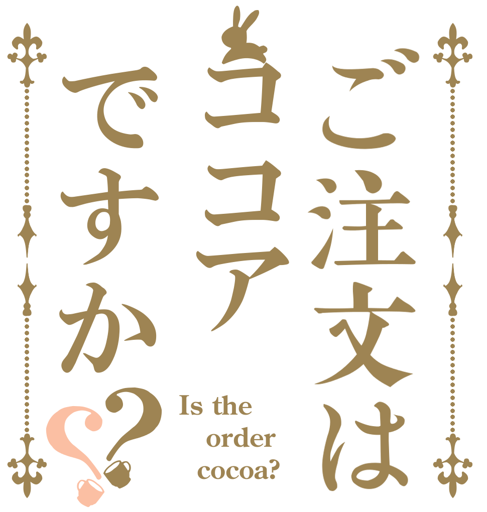 ご注文はココアですか？？ Is the order   cocoa?