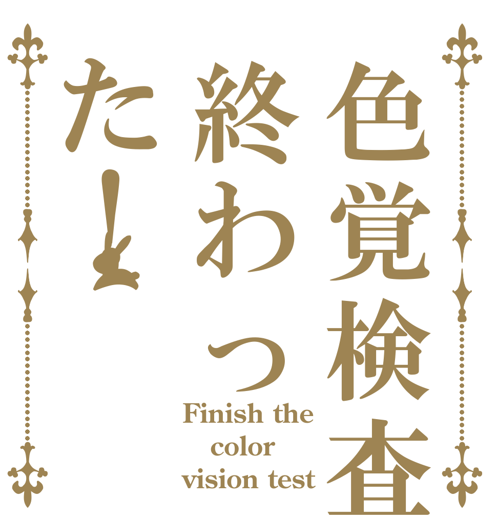 色覚検査終わった！ Finish the color vision test