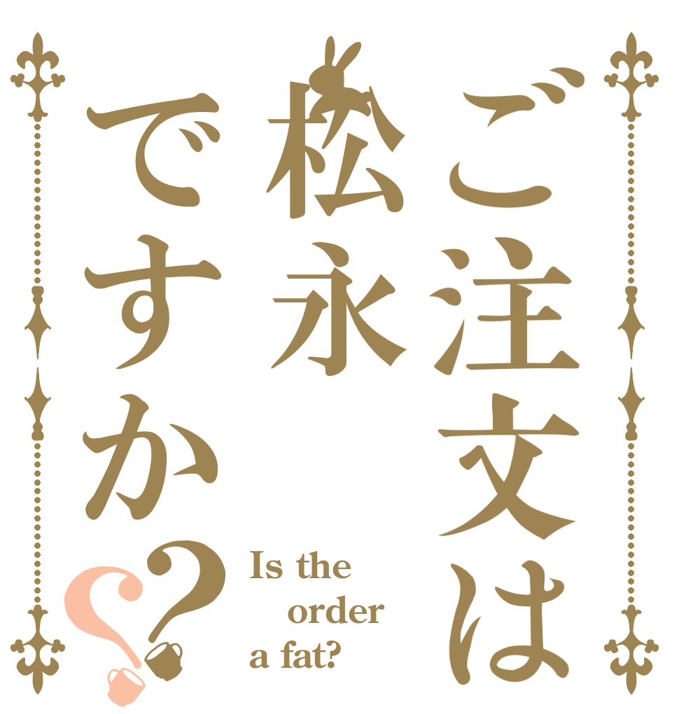 ご注文は松永ですか？？ Is the order a fat?