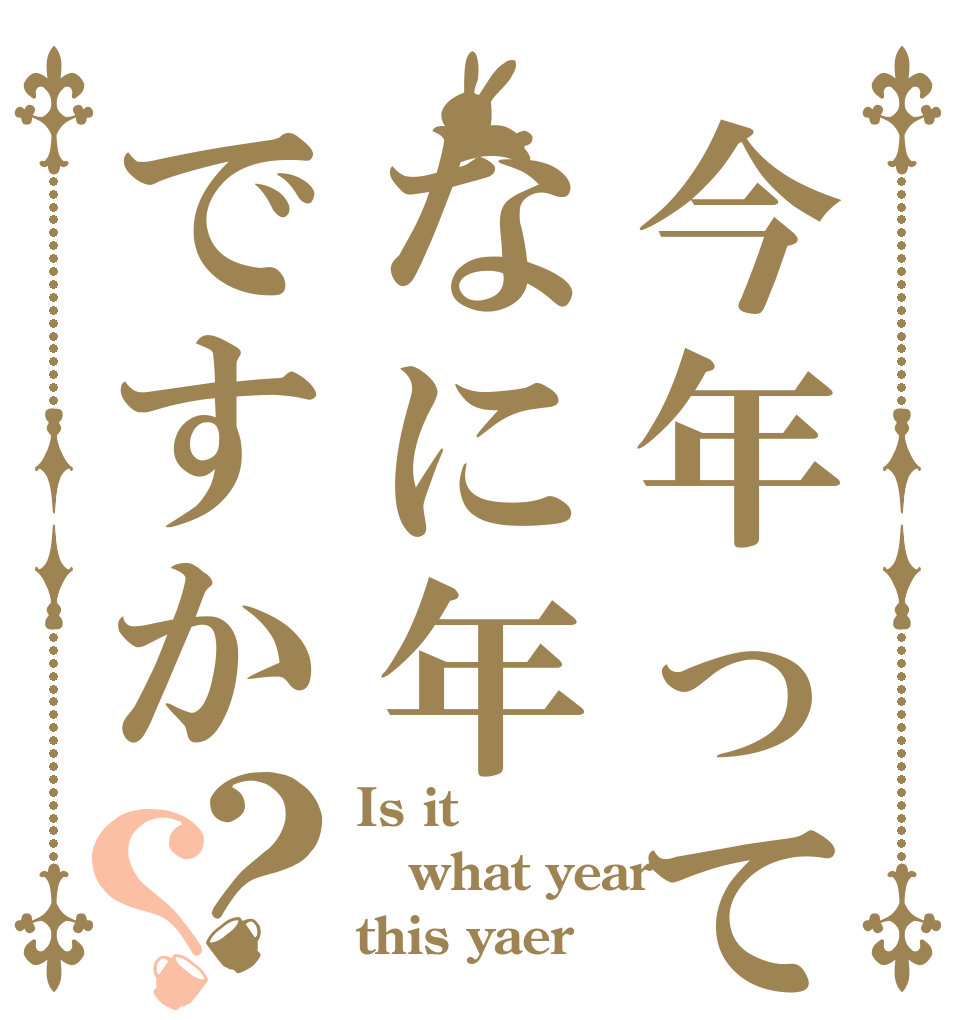 今年ってなに年ですか？？ Is it what year this yaer