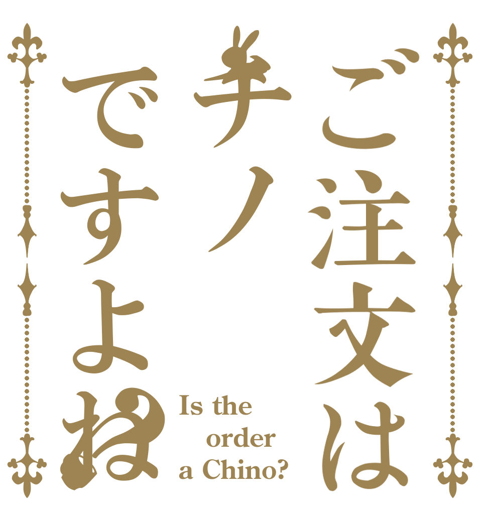 ご注文はチノですよね？ Is the order a Chino?