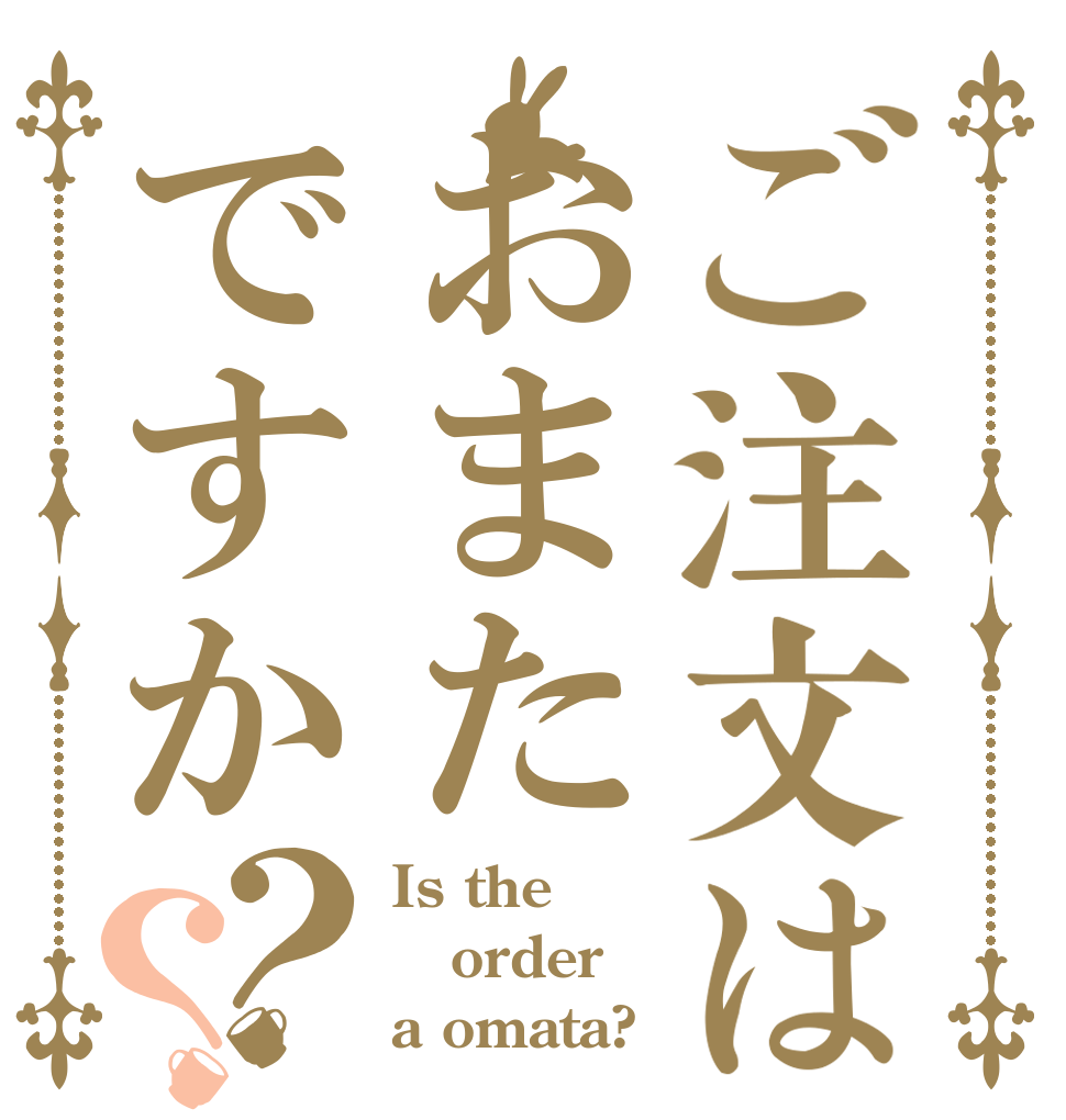 ご注文はおまたですか？？ Is the order a omata?