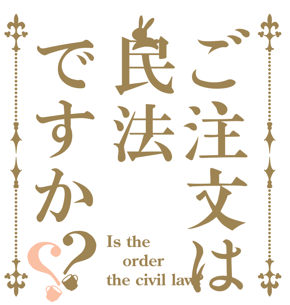 ご注文は民法ですか？？ Is the order the civil law?