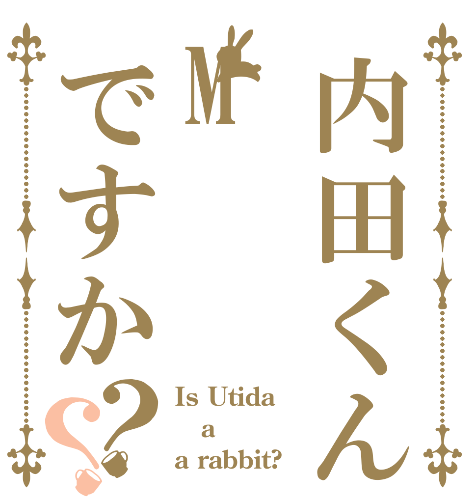 内田くんはMですか？？ Is Utida a a rabbit?