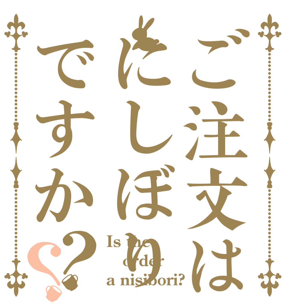 ご注文はにしぼりですか？？ Is the order a nisibori?