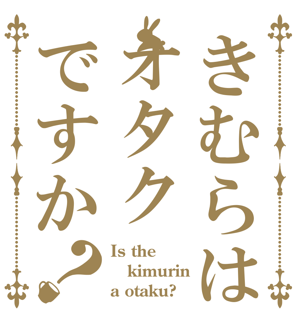 きむらはオタクですか？ Is the kimurin a otaku?