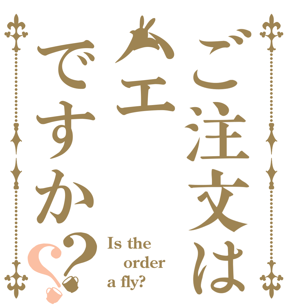 ご注文はハエですか？？ Is the order a fly?