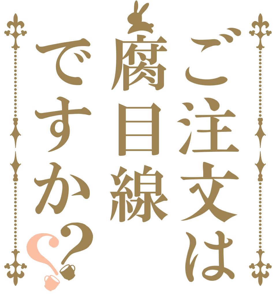 ご注文は腐目線ですか？？   