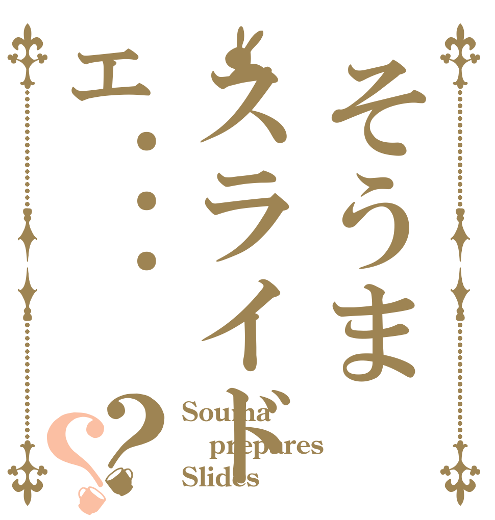 そうまスライドェ...？？ Souma prepares Slides