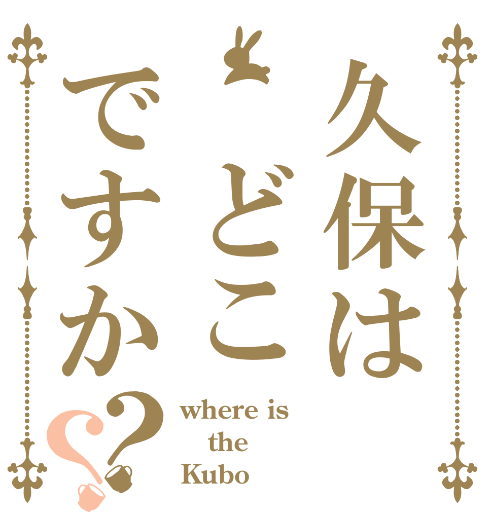久保は　どこですか？？ where is the Kubo
