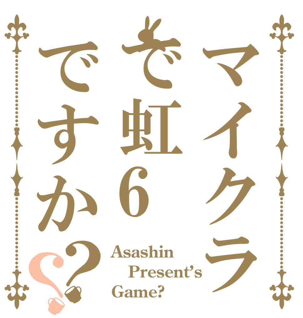 マイクラで虹6ですか？？ Asashin Present’s Game?