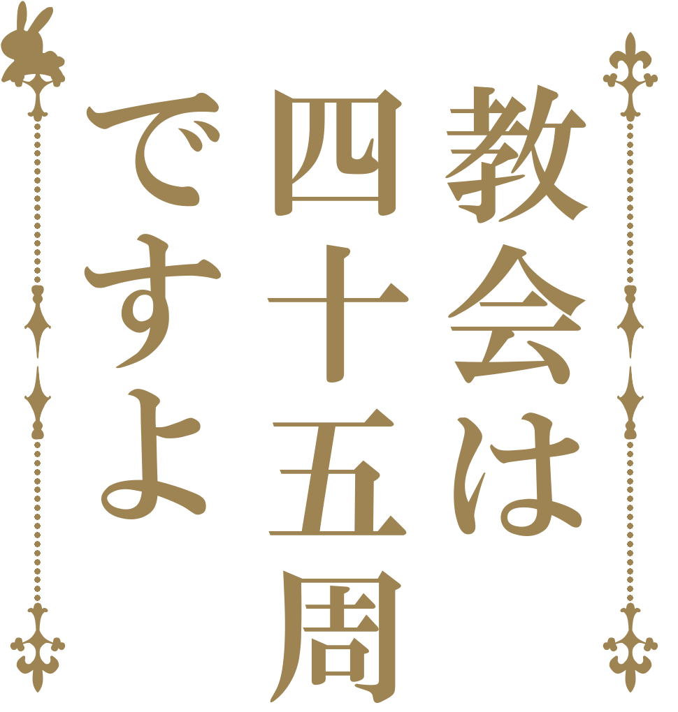 教会は四十五周年ですよ   